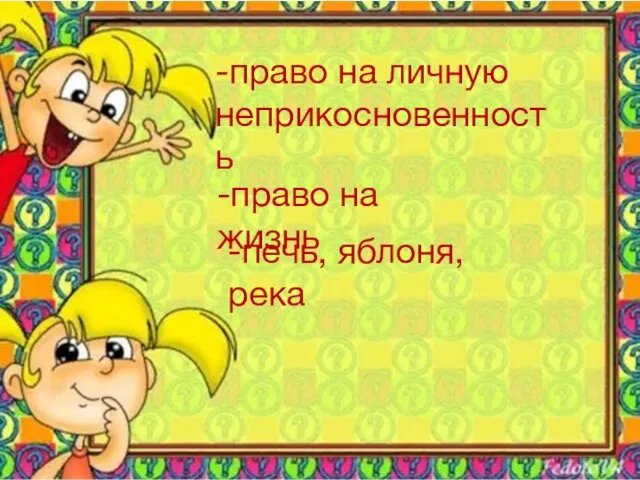 -право на личную неприкосновенность -право на жизнь -печь, яблоня, река