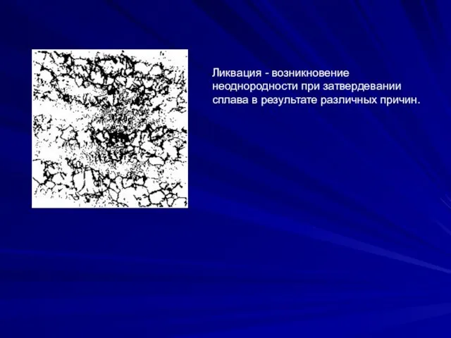 Ликвация - возникновение неоднородности при затвердевании сплава в результате различных причин.