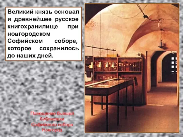 Великий князь основал и древнейшее русское книгохранилище при новгородском Софийском соборе,