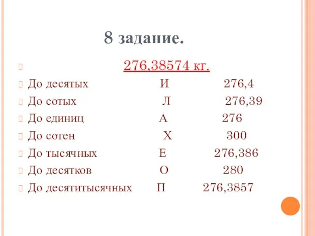 8 задание. 276,38574 кг. До десятых И 276,4 До сотых Л