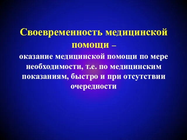 Своевременность медицинской помощи – оказание медицинской помощи по мере необходимости, т.е.