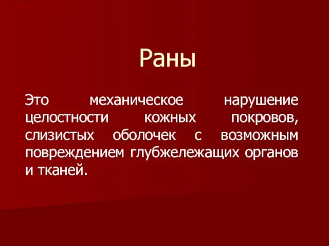 Раны Это механическое нарушение целостности кожных покровов, слизистых оболочек с возможным повреждением глубжележащих органов и тканей.