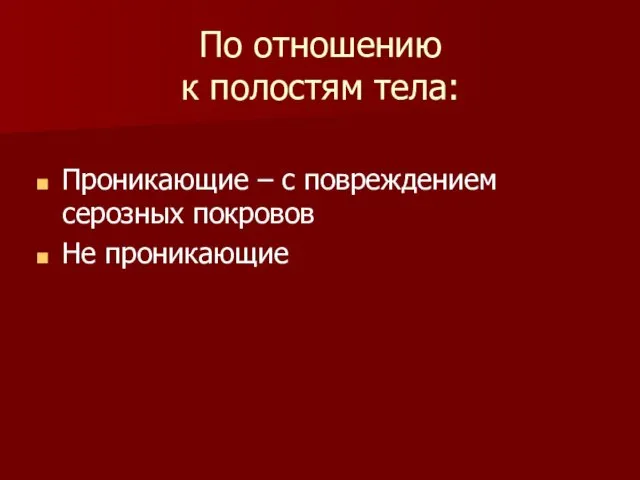 По отношению к полостям тела: Проникающие – с повреждением серозных покровов Не проникающие