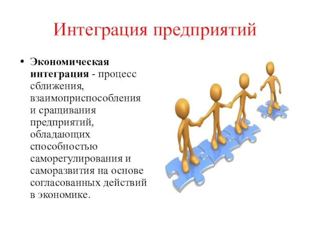 Интеграция предприятий Экономическая интеграция - процесс сближения, взаимоприспособления и сращивания предприятий,