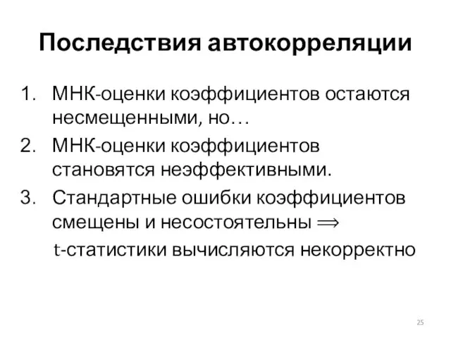 Последствия автокорреляции МНК-оценки коэффициентов остаются несмещенными, но… МНК-оценки коэффициентов становятся неэффективными.