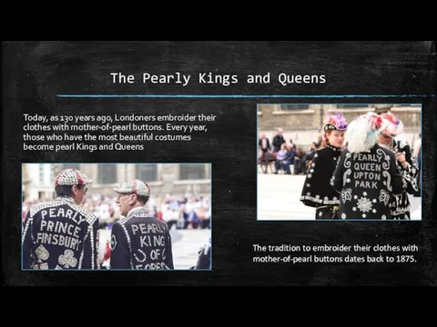 The Pearly Kings and Queens Today, as 130 years ago, Londoners