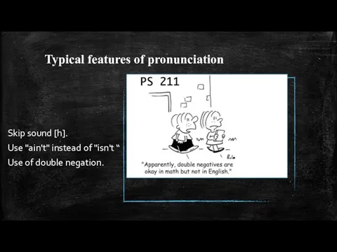 Typical features of pronunciation Skip sound [h]. Use "ain't" instead of