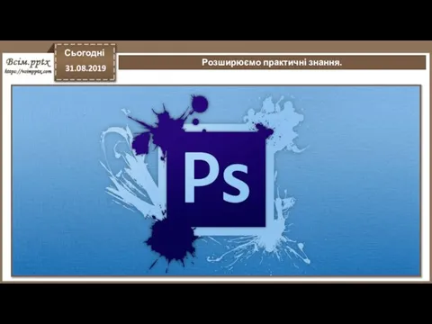 31 серпня 2019 р. Сьогодні 31.08.2019 Розширюємо практичні знання.