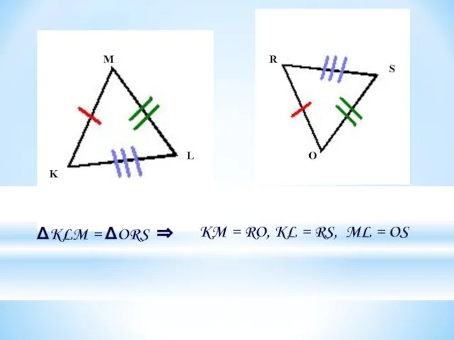 ΔKLM = ΔORS ⇒ KM = RO, KL = RS, ML