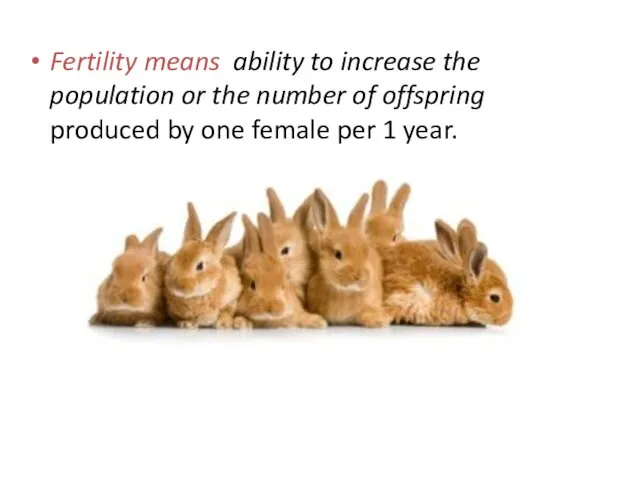Fertility means ability to increase the population or the number of
