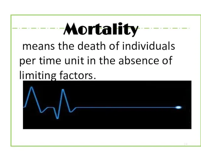 Mortality means the death of individuals per time unit in the absence of limiting factors.