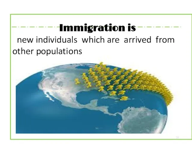 Immigration is new individuals which are arrived from other populations