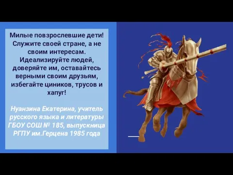 Милые повзрослевшие дети! Служите своей стране, а не своим интересам. Идеализируйте