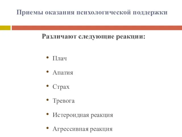 Приемы оказания психологической поддержки Различают следующие реакции: Плач Апатия Страх Тревога Истероидная реакция Агрессивная реакция