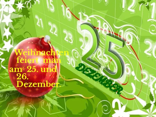 Weihnachten feiert man am 25. und 26. Dezember. DEZEMBER