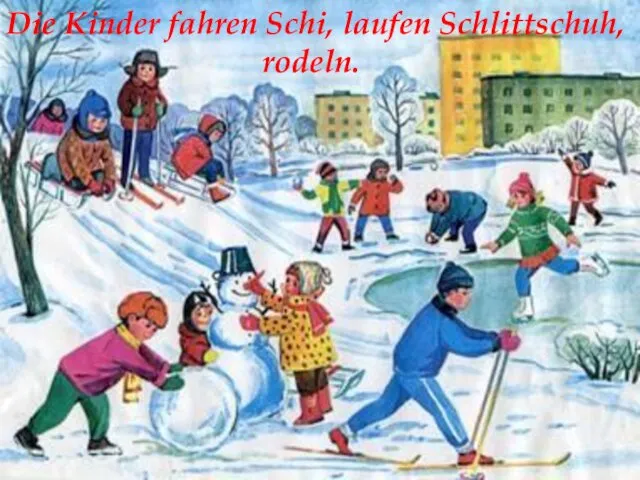 Die Kinder fahren Schi, laufen Schlittschuh, rodeln.