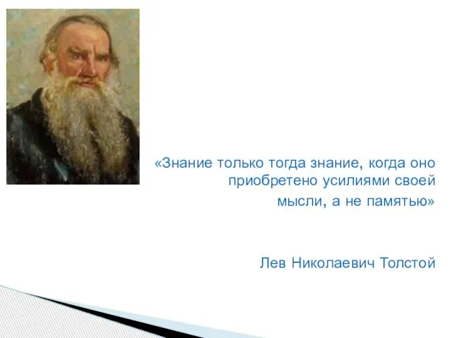 «Знание только тогда знание, когда оно приобретено усилиями своей мысли, а не памятью» Лев Николаевич Толстой