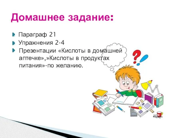 Параграф 21 Упражнения 2-4 Домашнее задание: Презентации «Кислоты в домашней аптечке»,»Кислоты в продуктах питания»-по желанию.