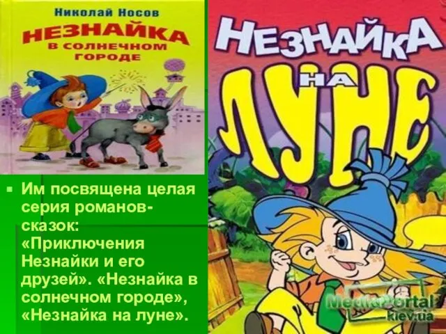 Им посвящена целая серия романов-сказок: «Приключения Незнайки и его друзей». «Незнайка