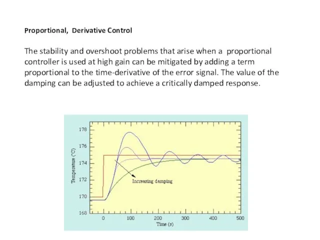 Proportional, Derivative Control The stability and overshoot problems that arise when