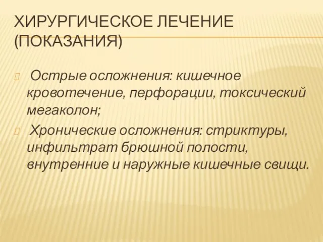 ХИРУРГИЧЕСКОЕ ЛЕЧЕНИЕ (ПОКАЗАНИЯ) Острые осложнения: кишечное кровотечение, перфорации, токсический мегаколон; Хронические