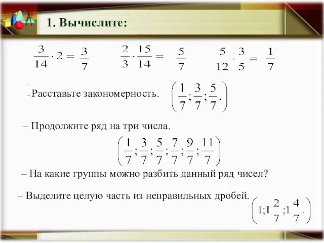 . 1. Вычислите: . – Расставьте закономерность. – Продолжите ряд на