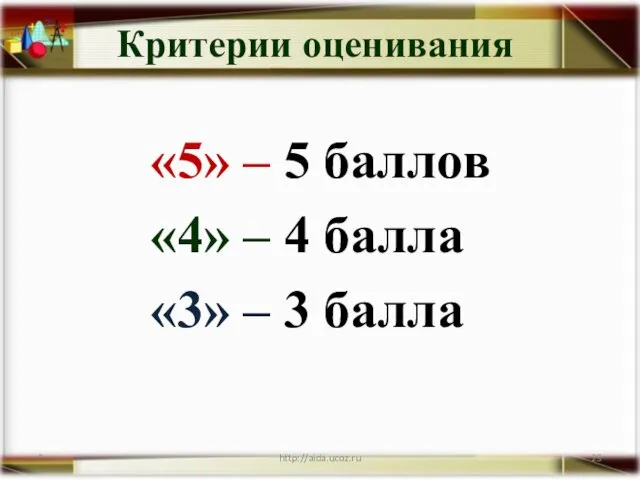 Критерии оценивания «5» – 5 баллов «4» – 4 балла «3» – 3 балла * http://aida.ucoz.ru