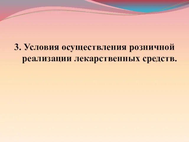 3. Условия осуществления розничной реализации лекарственных средств.