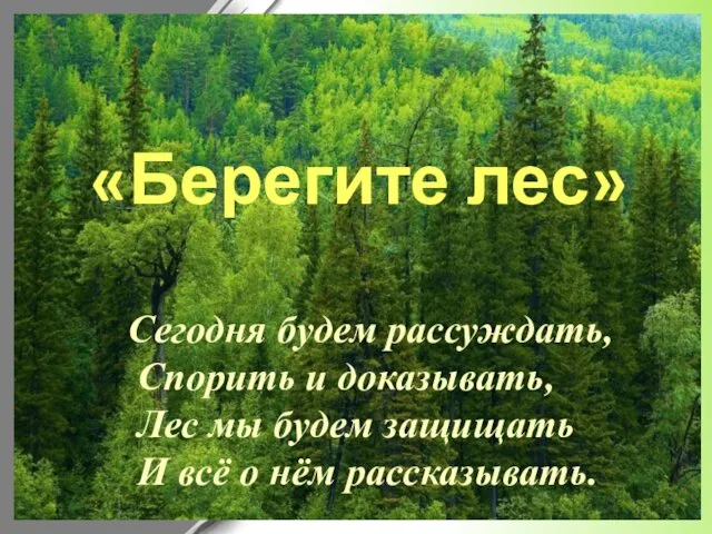 «Берегите лес» Сегодня будем рассуждать, Спорить и доказывать, Лес мы будем