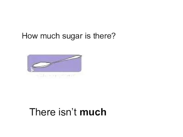 How much sugar is there? There isn’t much