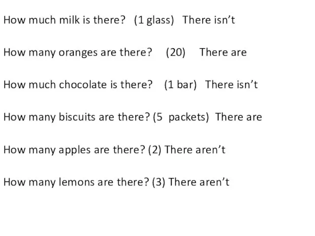 How much milk is there? (1 glass) There isn’t How many