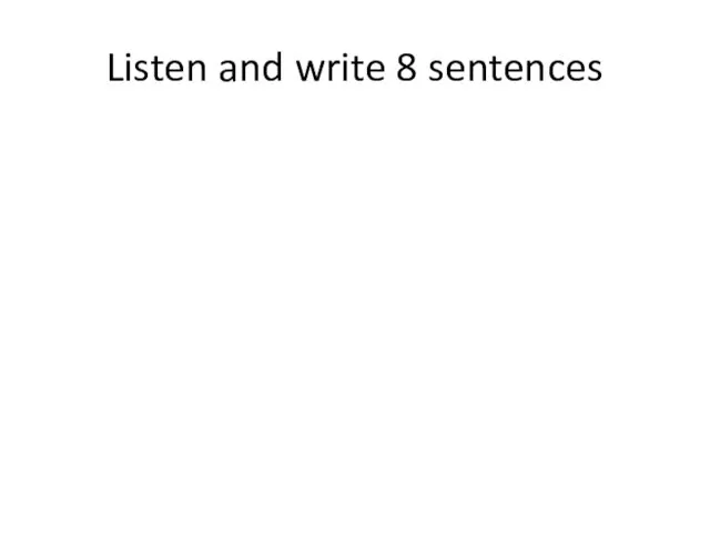 Listen and write 8 sentences