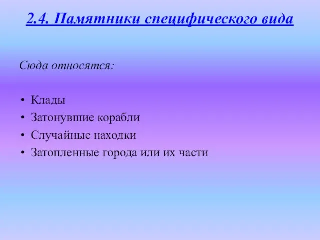 2.4. Памятники специфического вида Сюда относятся: Клады Затонувшие корабли Случайные находки Затопленные города или их части