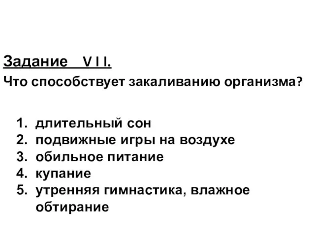 Задание V I I. Что способствует закаливанию организма? 1. длительный сон