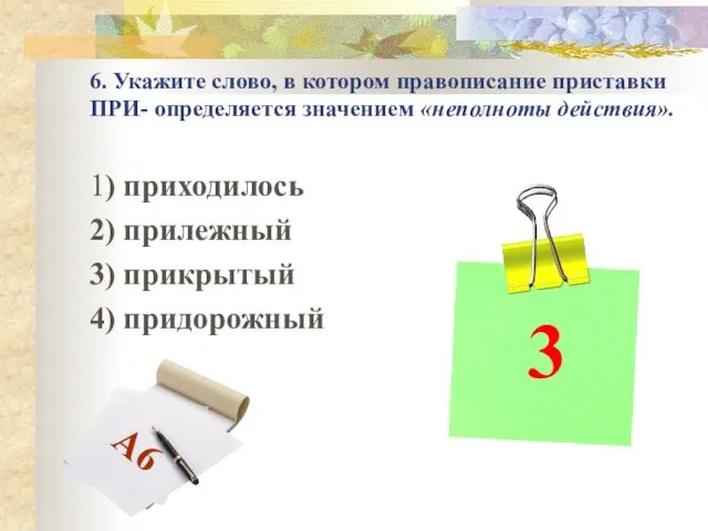 6. Укажите слово, в котором правописание приставки ПРИ- определяется значением «неполноты