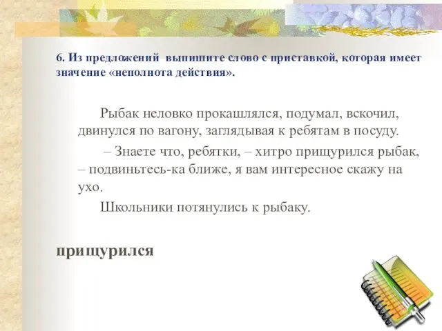 6. Из предложений выпишите слово с приставкой, которая имеет значение «неполнота