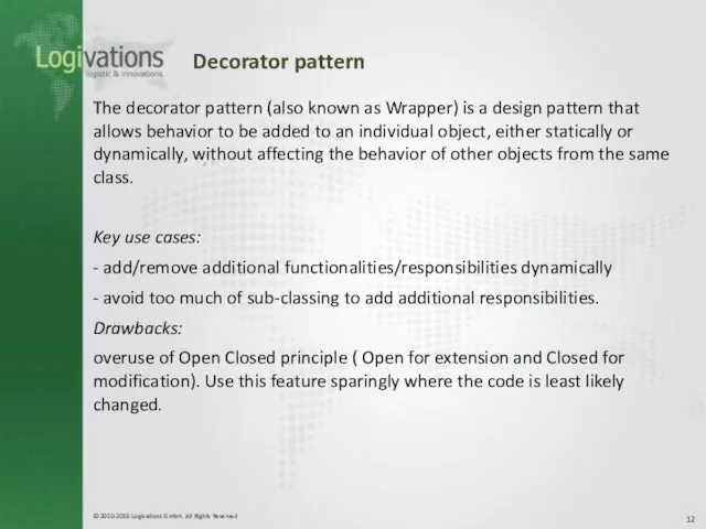 Decorator pattern The decorator pattern (also known as Wrapper) is a