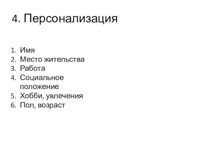 4. Персонализация Имя Место жительства Работа Социальное положение Хобби, увлечения Пол, возраст