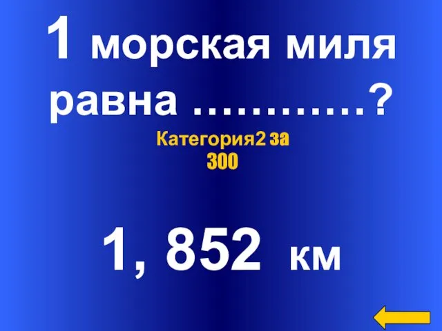 1 морская миля равна …………? 1, 852 км Категория2 за 300