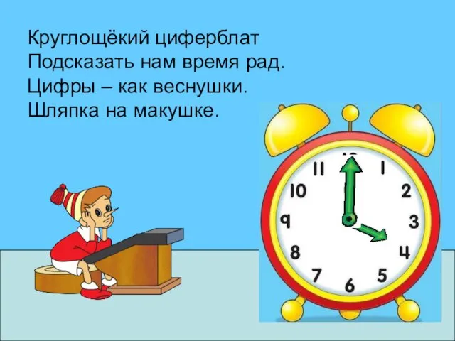 Круглощёкий циферблат Подсказать нам время рад. Цифры – как веснушки. Шляпка на макушке.