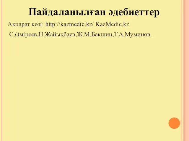 Пайдаланылған әдебиеттер Ақпарат көзі: http://kazmedic.kz/ KazMedic.kz С.Әміреев,Н.Жайықбаев,Ж.М.Бекшин,Т.А.Муминов.