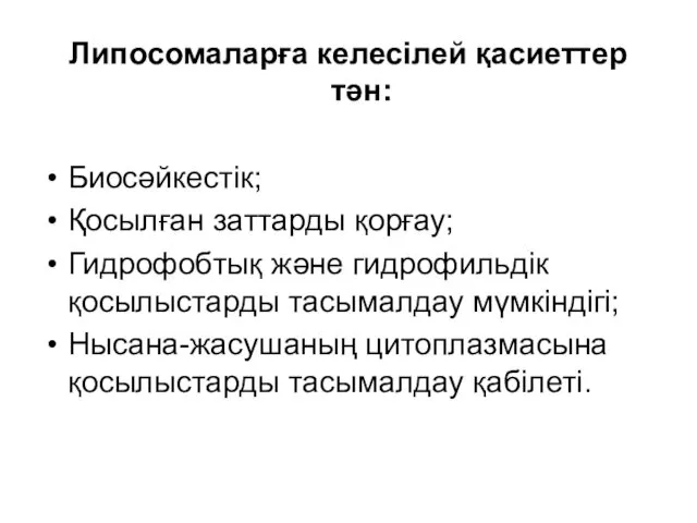 Липосомаларға келесілей қасиеттер тән: Биосәйкестік; Қосылған заттарды қорғау; Гидрофобтық және гидрофильдік