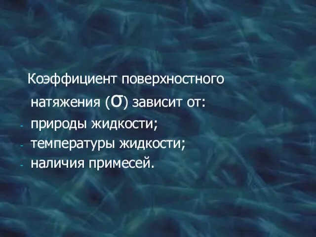 Коэффициент поверхностного натяжения (σ) зависит от: природы жидкости; температуры жидкости; наличия примесей.