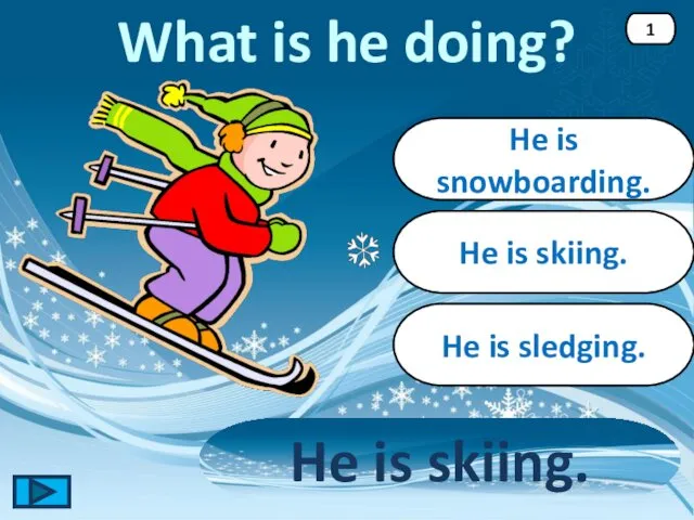 He is skiing. He is skiing. 1 He is snowboarding. He