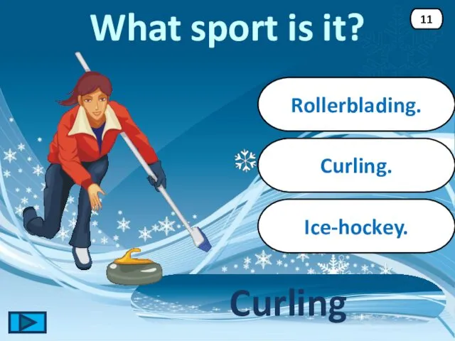 Curling. Curling 11 Rollerblading. Ice-hockey. What sport is it?