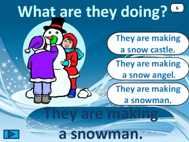 They are making a snowman. They are making a snowman. 6