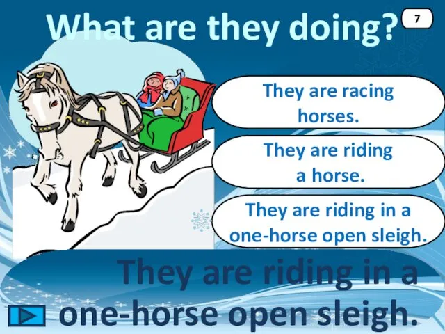 They are riding in a one-horse open sleigh. 7 They are