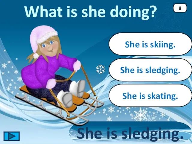 She is sledging. She is sledging. 8 She is skiing. She