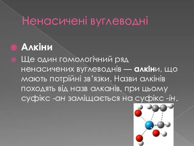 Ненасичені вуглеводні Алкіни Ще один гомологічний ряд ненасичених вуглеводнів — алкіни,