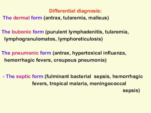 Differential diagnosis: The dermal form (antrax, tularemia, malleus) The bubonic form